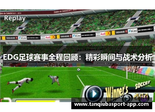 EDG足球赛事全程回顾：精彩瞬间与战术分析