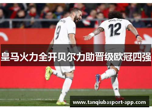 皇马火力全开贝尔力助晋级欧冠四强